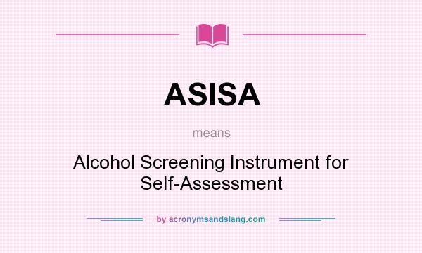 What does ASISA mean? It stands for Alcohol Screening Instrument for Self-Assessment