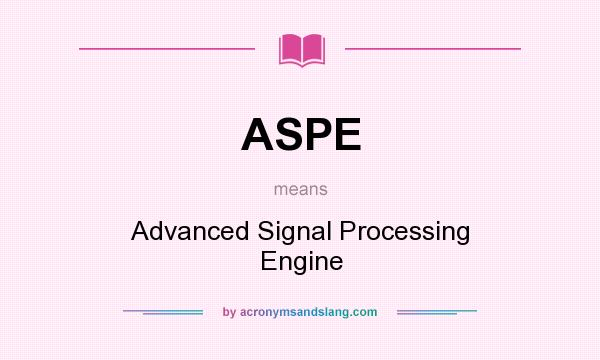 What does ASPE mean? It stands for Advanced Signal Processing Engine