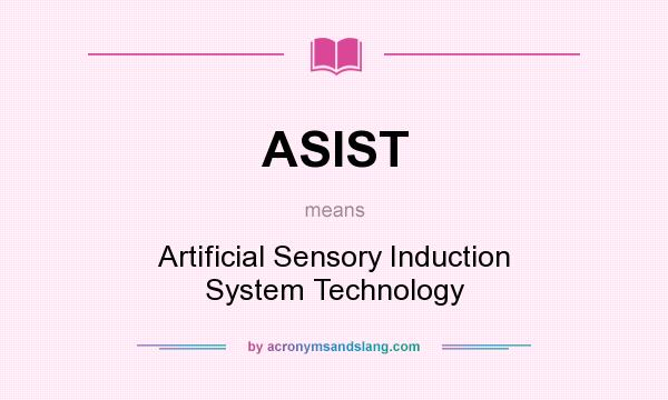 What does ASIST mean? It stands for Artificial Sensory Induction System Technology