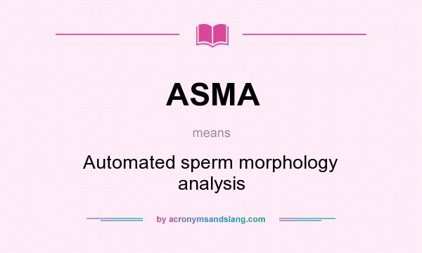 What does ASMA mean? It stands for Automated sperm morphology analysis