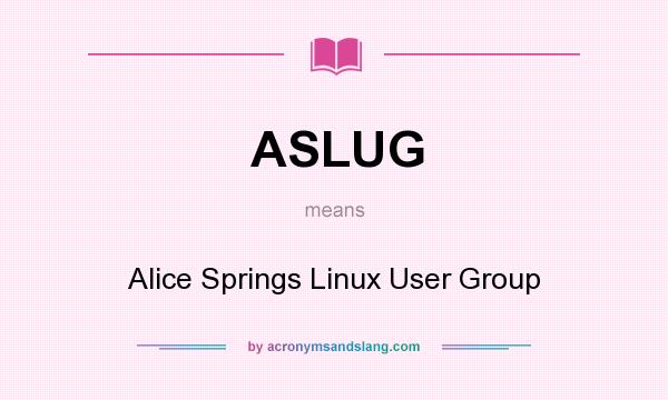 What does ASLUG mean? It stands for Alice Springs Linux User Group