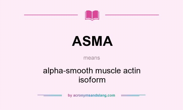 What does ASMA mean? It stands for alpha-smooth muscle actin isoform