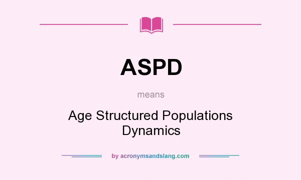 What does ASPD mean? It stands for Age Structured Populations Dynamics