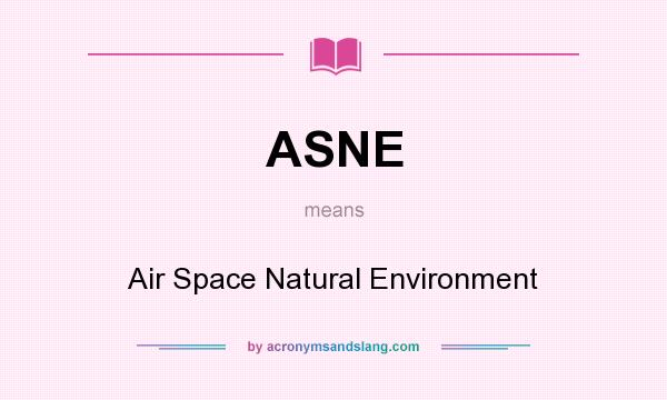 What does ASNE mean? It stands for Air Space Natural Environment