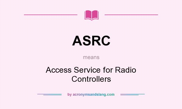 What does ASRC mean? It stands for Access Service for Radio Controllers