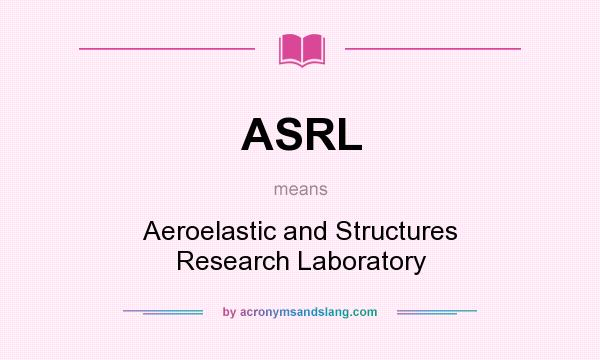 What does ASRL mean? It stands for Aeroelastic and Structures Research Laboratory