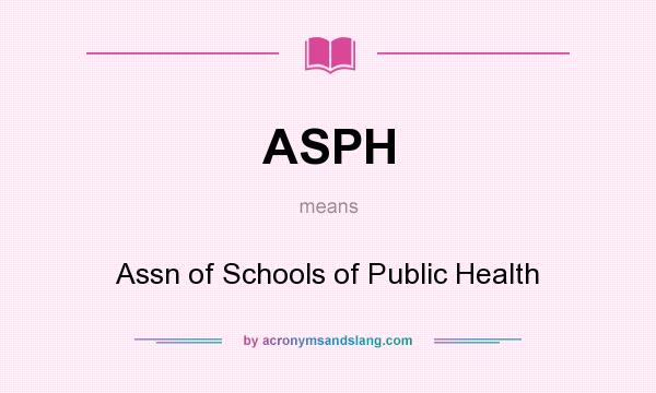 What does ASPH mean? It stands for Assn of Schools of Public Health