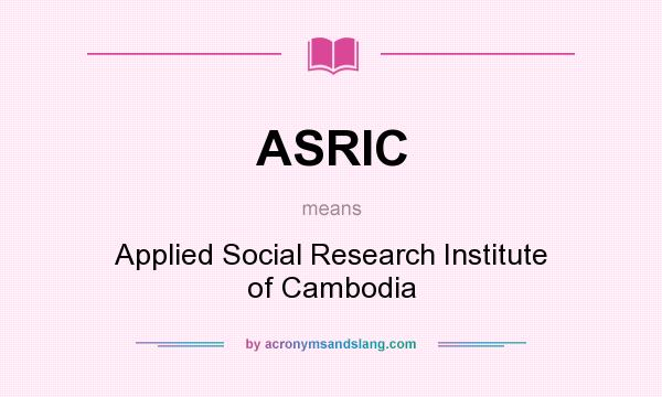 What does ASRIC mean? It stands for Applied Social Research Institute of Cambodia