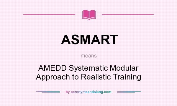 What does ASMART mean? It stands for AMEDD Systematic Modular Approach to Realistic Training