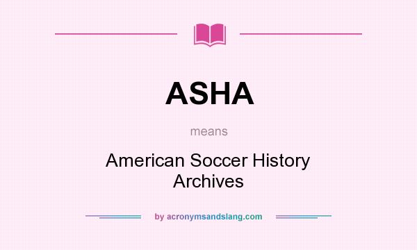 What does ASHA mean? It stands for American Soccer History Archives