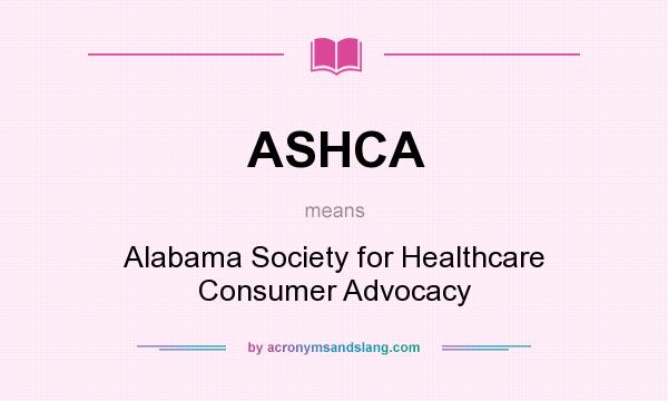 What does ASHCA mean? It stands for Alabama Society for Healthcare Consumer Advocacy