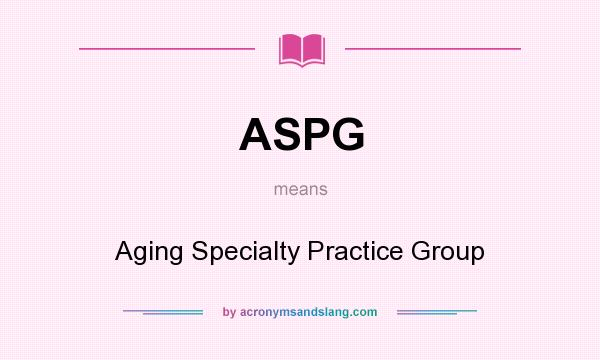 What does ASPG mean? It stands for Aging Specialty Practice Group