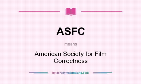 What does ASFC mean? It stands for American Society for Film Correctness