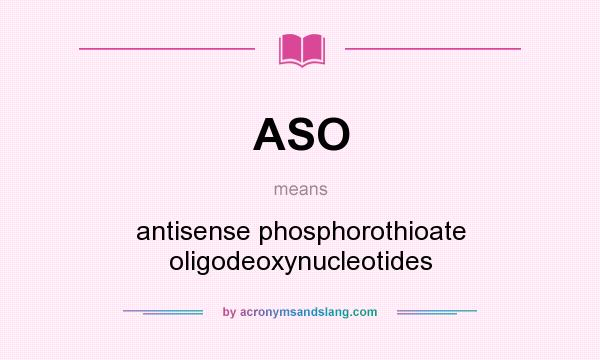 What does ASO mean? It stands for antisense phosphorothioate oligodeoxynucleotides