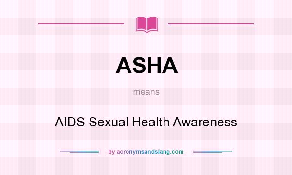 What does ASHA mean? It stands for AIDS Sexual Health Awareness