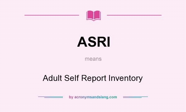 What does ASRI mean? It stands for Adult Self Report Inventory