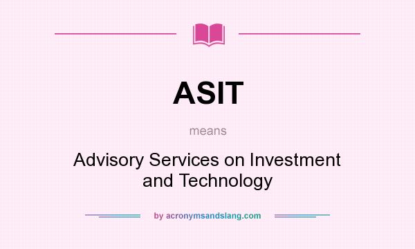 What does ASIT mean? It stands for Advisory Services on Investment and Technology
