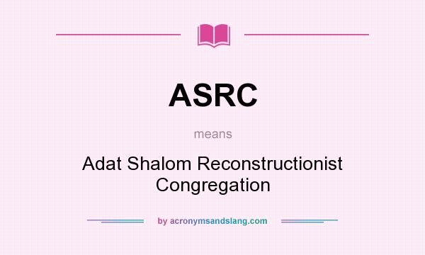 What does ASRC mean? It stands for Adat Shalom Reconstructionist Congregation