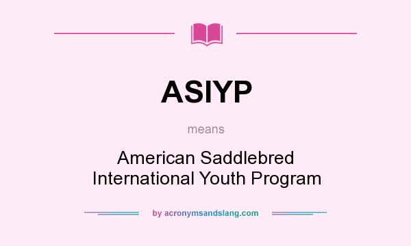 What does ASIYP mean? It stands for American Saddlebred International Youth Program