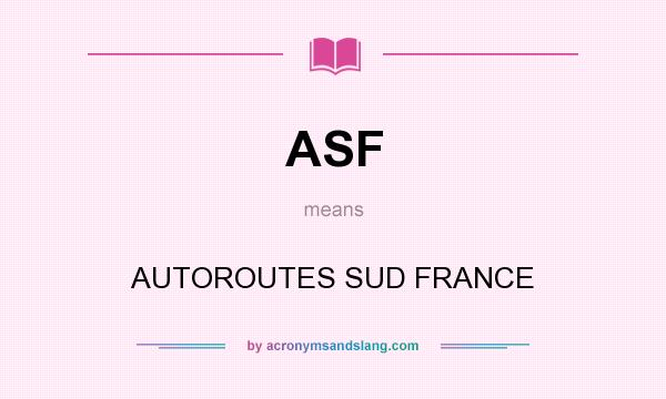 What does ASF mean? It stands for AUTOROUTES SUD FRANCE