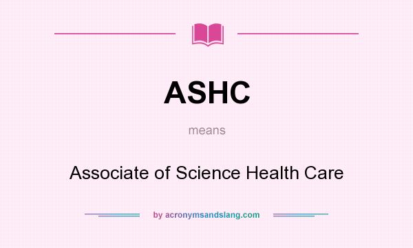What does ASHC mean? It stands for Associate of Science Health Care