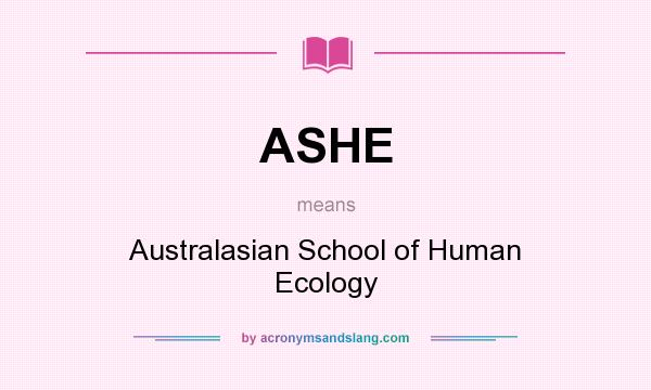 What does ASHE mean? It stands for Australasian School of Human Ecology