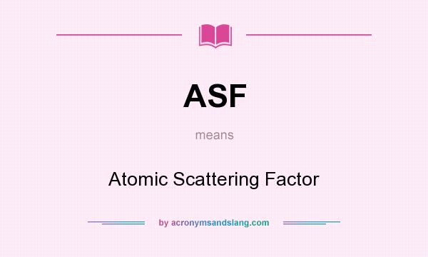 What does ASF mean? It stands for Atomic Scattering Factor