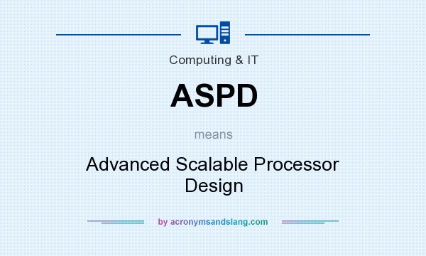 What does ASPD mean? It stands for Advanced Scalable Processor Design