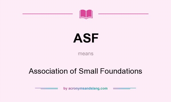 What does ASF mean? It stands for Association of Small Foundations