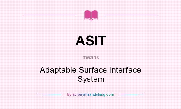 What does ASIT mean? It stands for Adaptable Surface Interface System