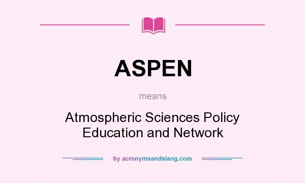 What does ASPEN mean? It stands for Atmospheric Sciences Policy Education and Network