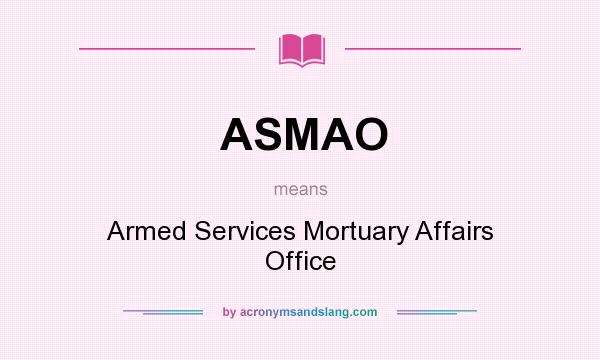 What does ASMAO mean? It stands for Armed Services Mortuary Affairs Office
