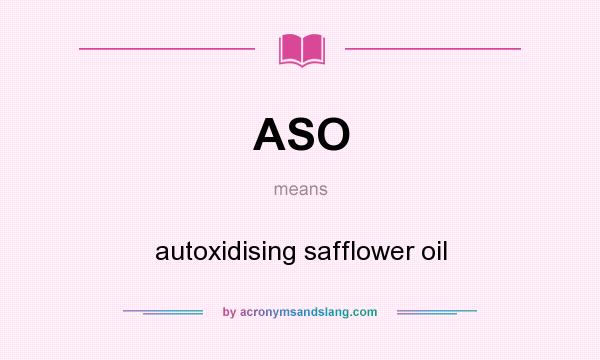 What does ASO mean? It stands for autoxidising safflower oil