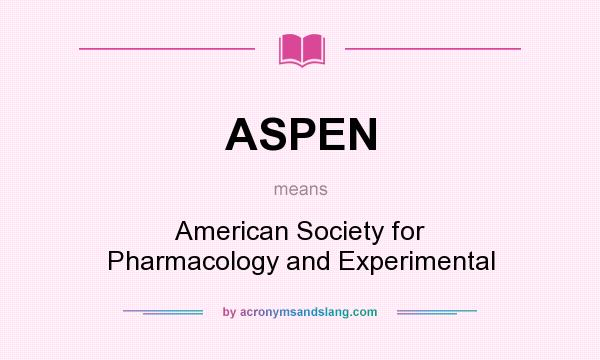 What does ASPEN mean? It stands for American Society for Pharmacology and Experimental