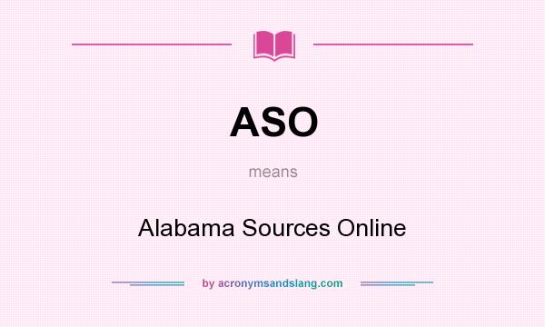 What does ASO mean? It stands for Alabama Sources Online