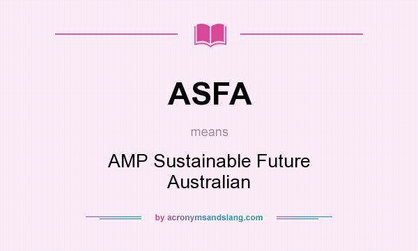 What does ASFA mean? It stands for AMP Sustainable Future Australian