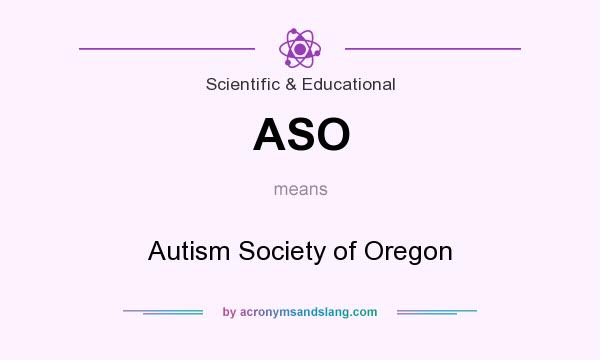 What does ASO mean? It stands for Autism Society of Oregon