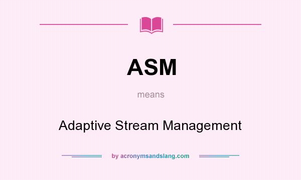 What does ASM mean? It stands for Adaptive Stream Management