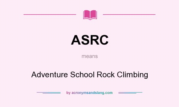 What does ASRC mean? It stands for Adventure School Rock Climbing