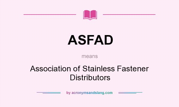 What does ASFAD mean? It stands for Association of Stainless Fastener Distributors