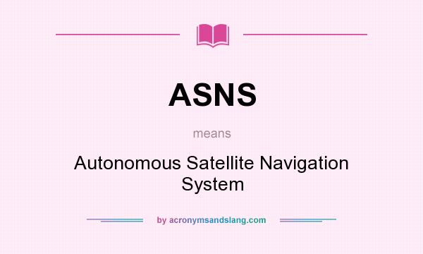 What does ASNS mean? It stands for Autonomous Satellite Navigation System