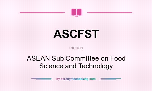 What does ASCFST mean? It stands for ASEAN Sub Committee on Food Science and Technology