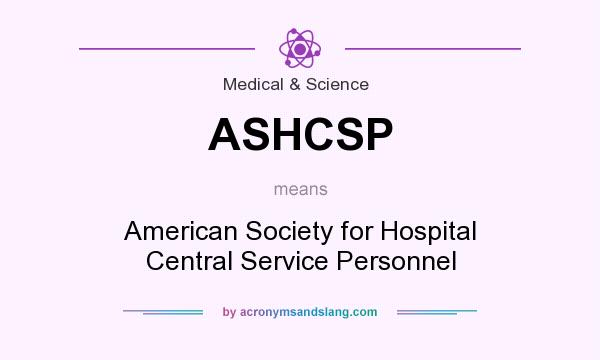 What does ASHCSP mean? It stands for American Society for Hospital Central Service Personnel