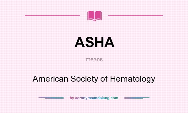What does ASHA mean? It stands for American Society of Hematology