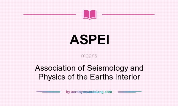What does ASPEI mean? It stands for Association of Seismology and Physics of the Earths Interior