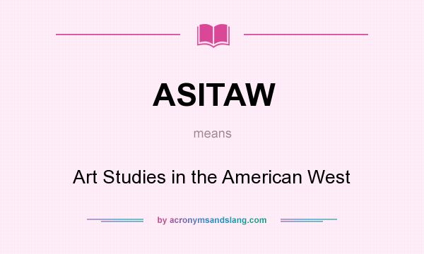 What does ASITAW mean? It stands for Art Studies in the American West