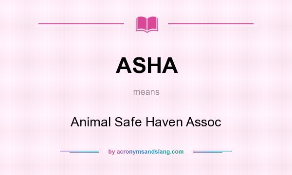 What does ASHA mean? It stands for Animal Safe Haven Assoc