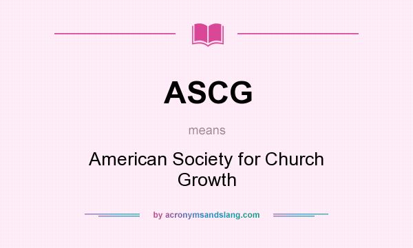 What does ASCG mean? It stands for American Society for Church Growth