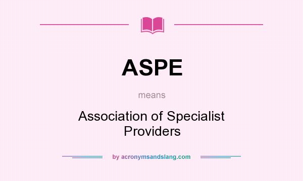 What does ASPE mean? It stands for Association of Specialist Providers