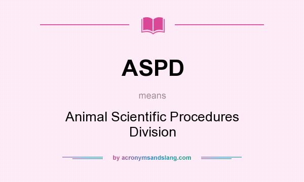What does ASPD mean? It stands for Animal Scientific Procedures Division